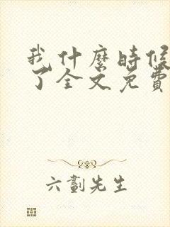 我什么时候无敌了全文免费阅读