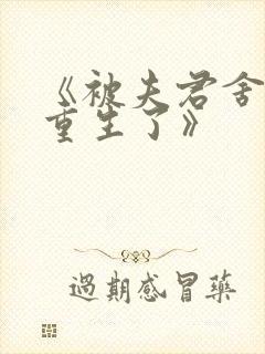 《被夫君舍弃后重生了》