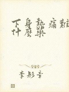 下身热痛难受用什么药封面