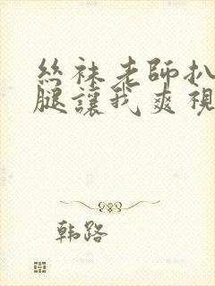 丝袜老师扒开双腿让我爽视频