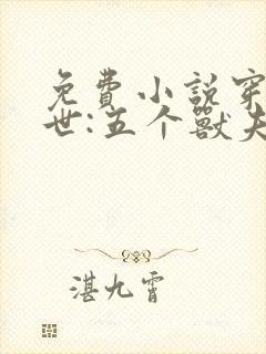 免费小说穿越兽世:五个兽夫排队宠