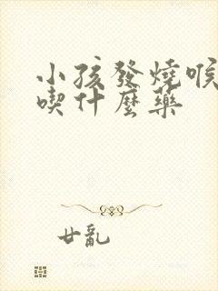 小孩发烧喉咙痛吃什么药