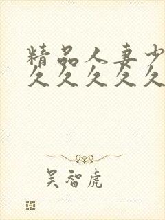 精品人妻少妇久久久久久久久久久