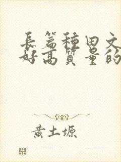 长篇种田文文笔好高质量的