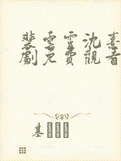 裴云霄沈熹薇短剧免费观看