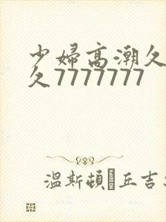 少妇高潮久久久久7777777