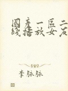 国产一区二区在线播放女友