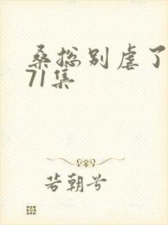 桑总别虐了短剧71集