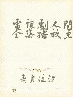 电视剧人间清醒全集播放免费观看