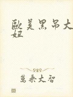 欧美黑吊大战白妞