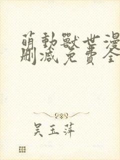 萌动兽世漫画无删减免费全集