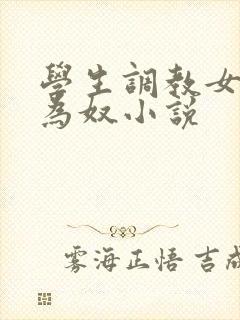 学生调教女教师为奴小说