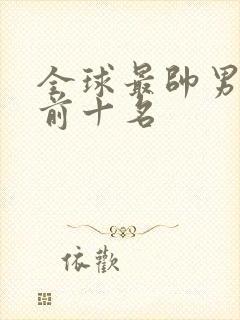 全球最帅男明星前十名