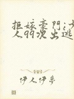 拒嫁豪门;少夫人99次出逃