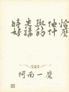 时光与他恰是正好讲的什么