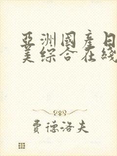 亚洲国产日韩欧美综合在线