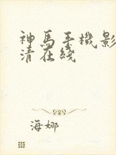 神马手机影院高清在线