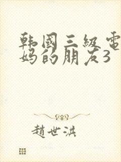 韩国三级电影妈妈的朋友3