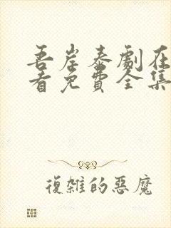 吾岸泰剧在线观看免费全集高清