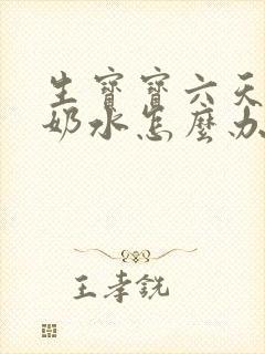 生宝宝六天了没奶水怎么办