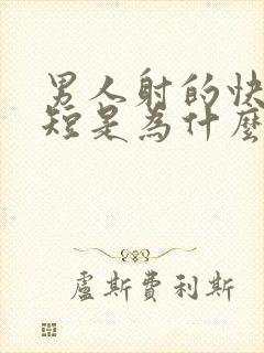 男人射的快时间短是为什么