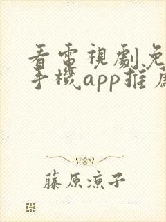 看电视剧免费的手机app推荐