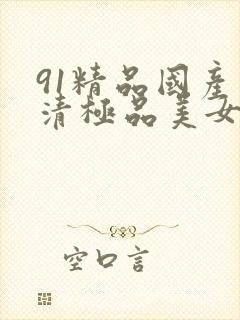 91精品国产高清极品美女内衣