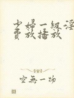 少妇一级淫片免费放播放