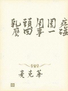 乳头周围疼是怎么回事一碰就疼呢