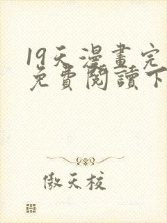 19天漫画完整免费阅读下拉式六漫画