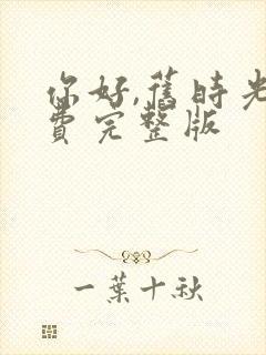 你好,旧时光免费完整版