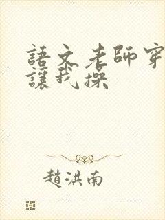 语文老师穿黑丝让我操