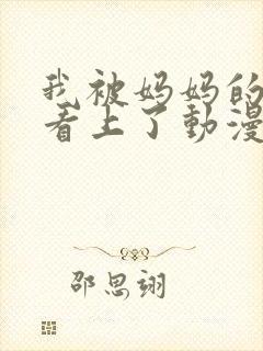 我被妈妈的朋友看上了动漫