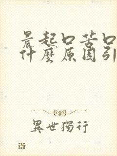 晨起口苦口干是什么原因引起的