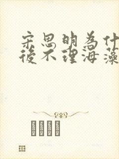 宋思明为什么最后不理海藻了