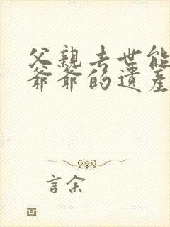 父亲去世能继承爷爷的遗产