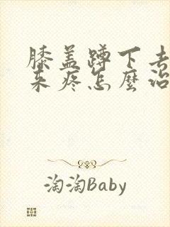 膝盖蹲下去站起来疼怎么治疗