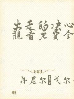 出走的决心在线观看免费全集高清