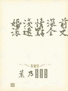 婚浅情深前夫请滚远点全文免费阅读