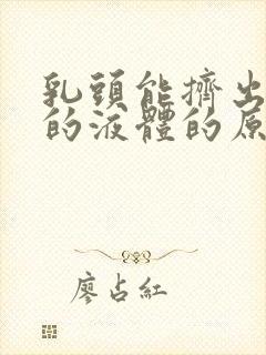 乳头能挤出少量的液体的原因