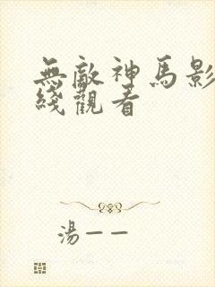 无敌神马影网在线观看
