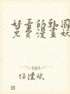 好看的韩国漫画免费漫画妖精漫画网