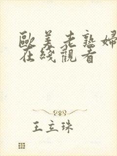 欧美老熟妇欲乱在线观看