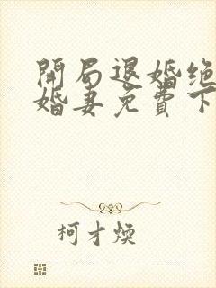 开局退婚绝色未婚妻免费下载txt