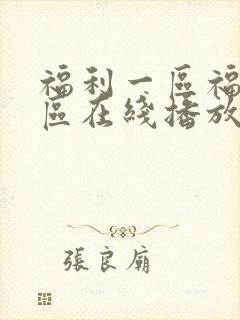 福利一区福利二区在线播放