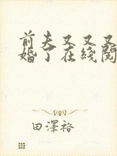 前夫又又又想复婚了在线阅读