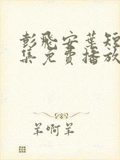 彭飞安叶短剧全集免费播放