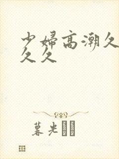 少妇高潮久久久久久