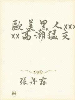 欧美黑人xxxxx高潮猛交