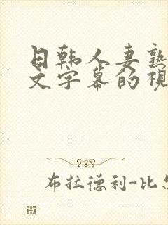 日韩人妻熟女中文字幕的视频